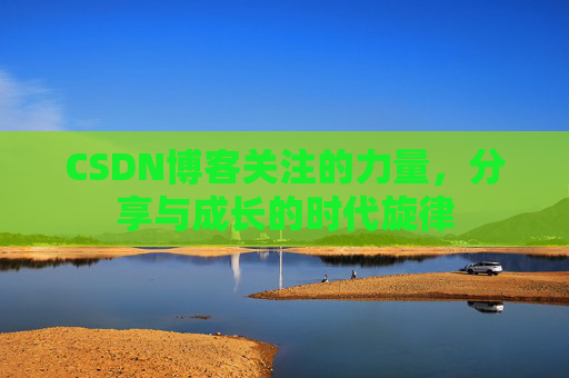 CSDN博客关注的力量，分享与成长的时代旋律